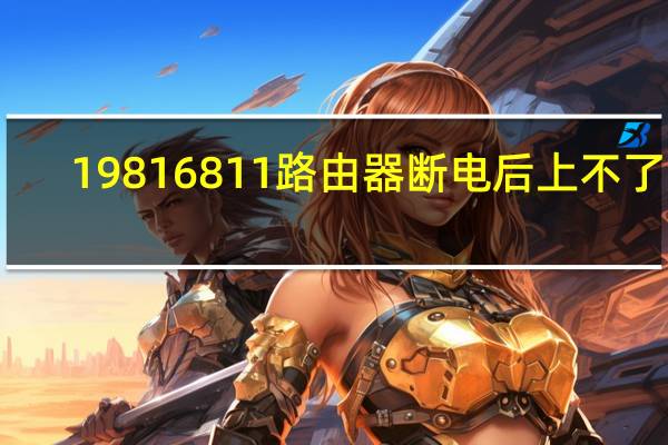 19816811路由器断电后上不了网（198 168 1 1路由器）