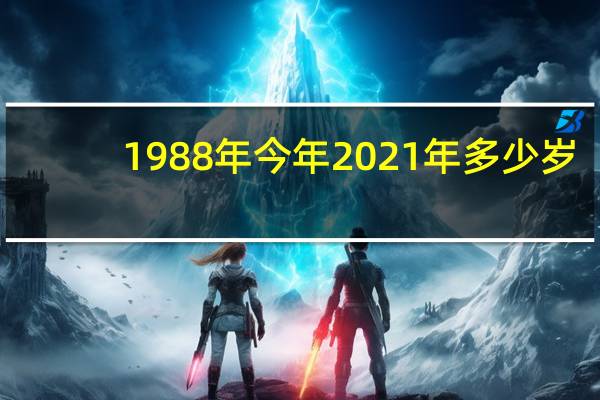 1988年今年2021年多少岁（1988年今年几岁）