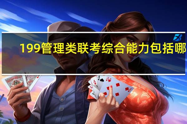 199管理类联考综合能力包括哪些(199管理类联考综合能力难)