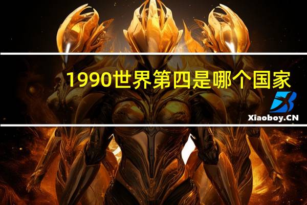 1990世界第四是哪个国家
