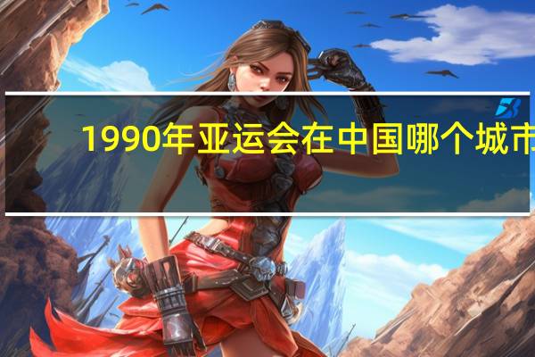 1990年亚运会在中国哪个城市