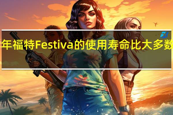 1991年福特Festiva的使用寿命比大多数S级车更长