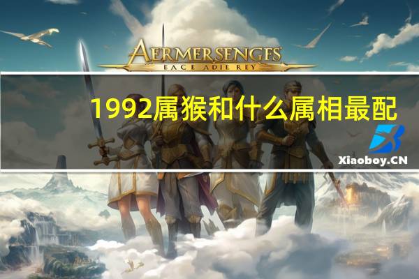 1992属猴和什么属相最配（属猴和什么属相最配）