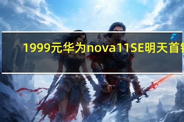 1999元 华为nova 11 SE明天首销:7.39mm机身塞进4500mAh电池