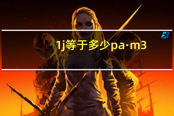 1j等于多少pa·m3