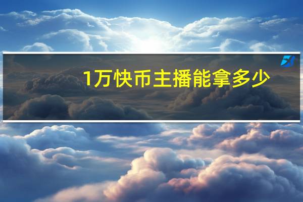 1万快币主播能拿多少