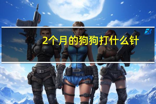 2个月的狗狗打什么针