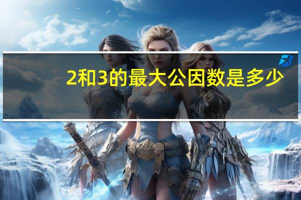 2和3的最大公因数是多少