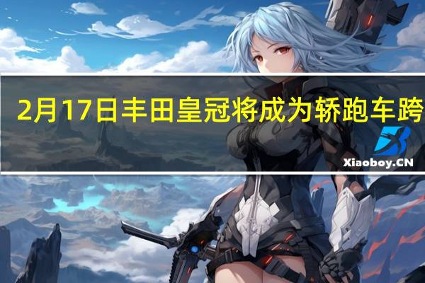 2月17日丰田皇冠将成为轿跑车跨界车