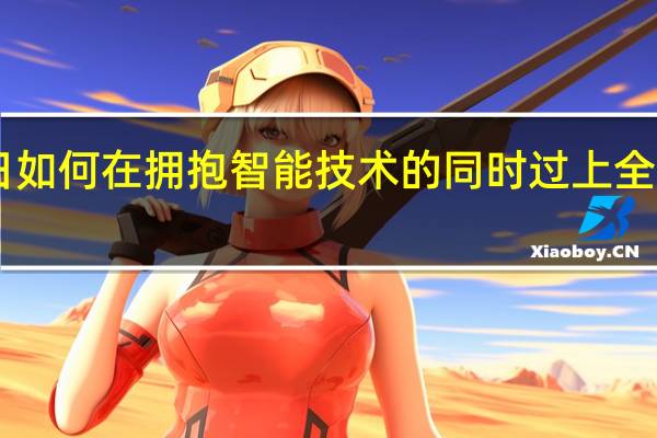 2月21日如何在拥抱智能技术的同时过上全面的生活方式
