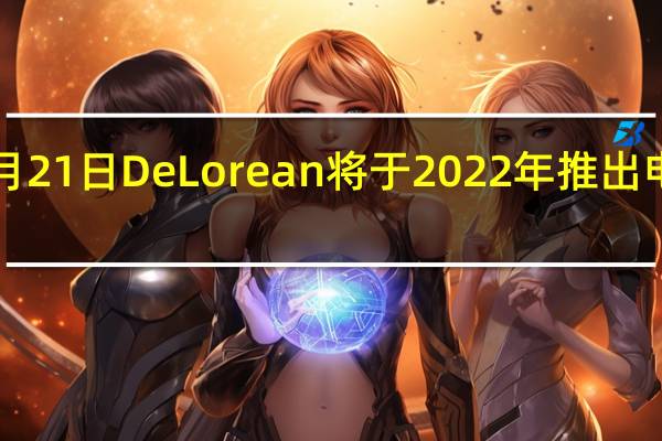 2月21日DeLorean将于2022年推出电动汽车
