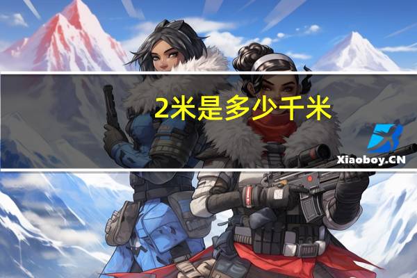 2米是多少千米（2米是多少英尺）