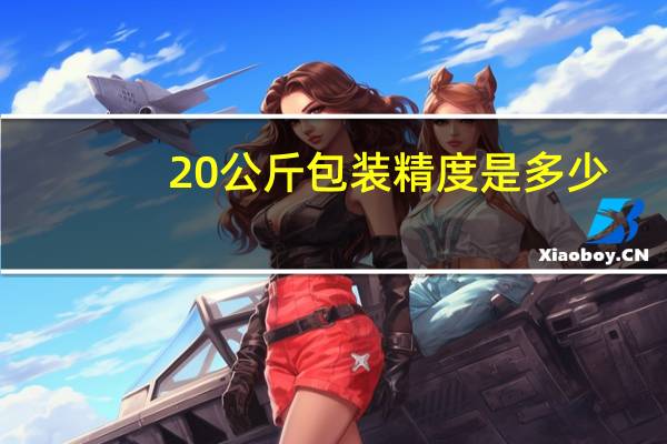 20公斤包装精度是多少