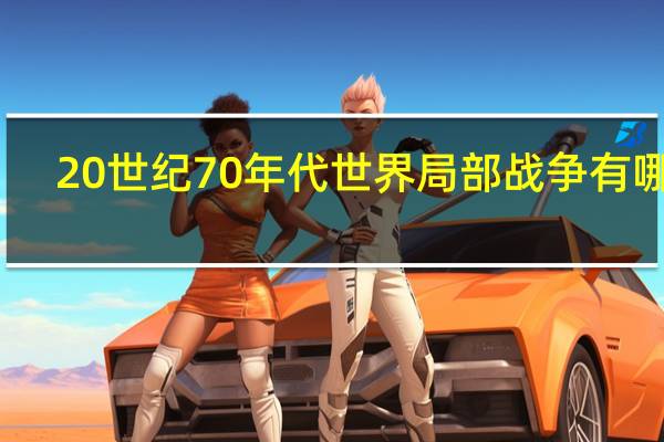 20世纪70年代世界局部战争有哪些