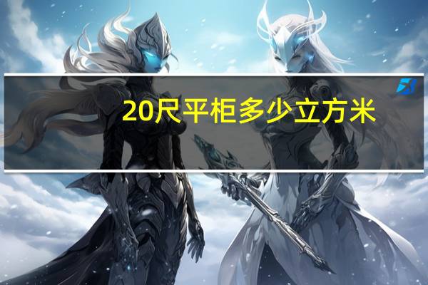 20尺平柜多少立方米（20尺平柜内尺寸是多少）