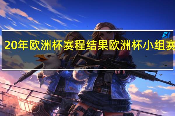 20年欧洲杯赛程结果 欧洲杯小组赛比分