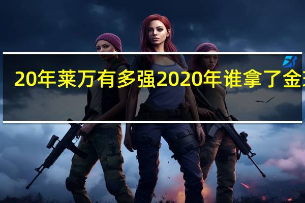 20年莱万有多强 2020年谁拿了金球奖
