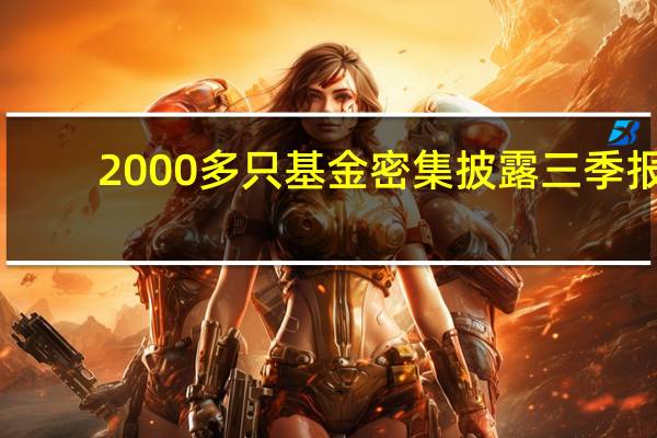 2000多只基金密集披露三季报：大都看好优质行业龙头