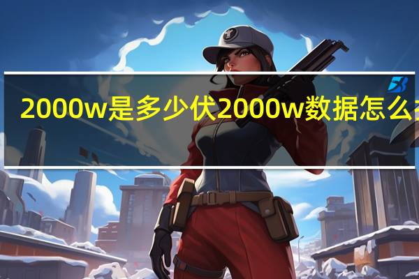 2000w是多少伏 2000w数据怎么打开