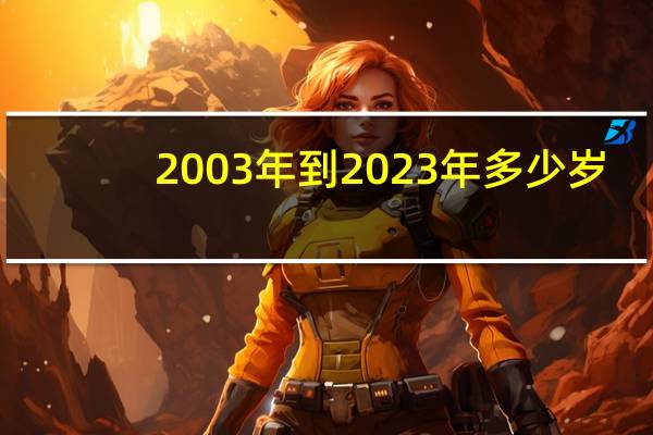 2003年到2023年多少岁