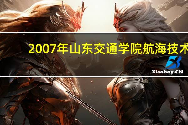 2007年山东交通学院航海技术(专科)分数线是多少 山东交通大学分数线