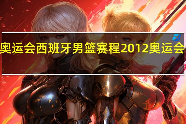 2012奥运会西班牙男篮赛程 2012奥运会男篮半决赛