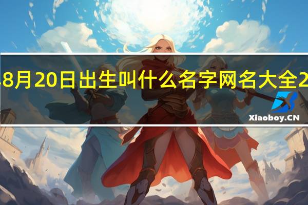 2012年8月20日出生叫什么名字 网名大全2012最新版的