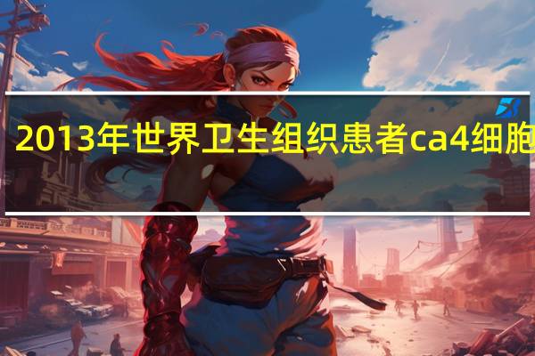 2013年世界卫生组织患者ca4细胞少于（ca4137）