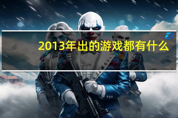 2013年出的游戏都有什么（2013新出的网络游戏）