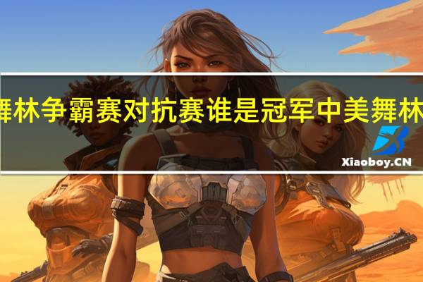 2014中美舞林争霸赛对抗赛谁是冠军 中美舞林冠军对抗赛2015