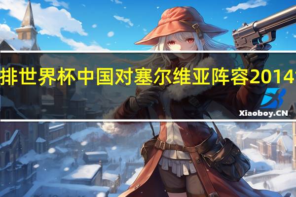 2014年女排世界杯中国对塞尔维亚阵容 2014世界杯最佳阵容