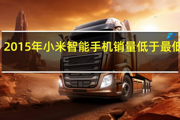 2015年小米智能手机销量低于最低预期