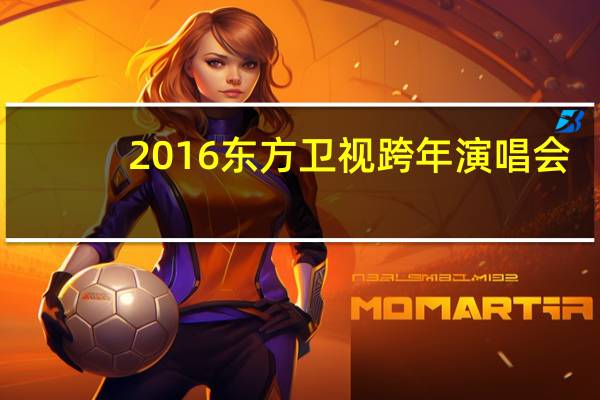 2016东方卫视跨年演唱会（关于2016东方卫视跨年演唱会的介绍）