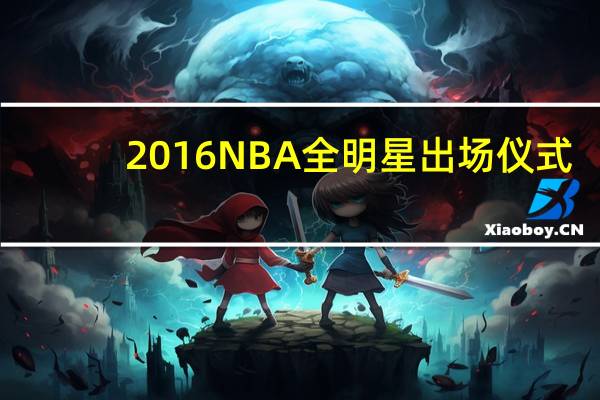 2016NBA全明星出场仪式（2016nba全明星正赛）