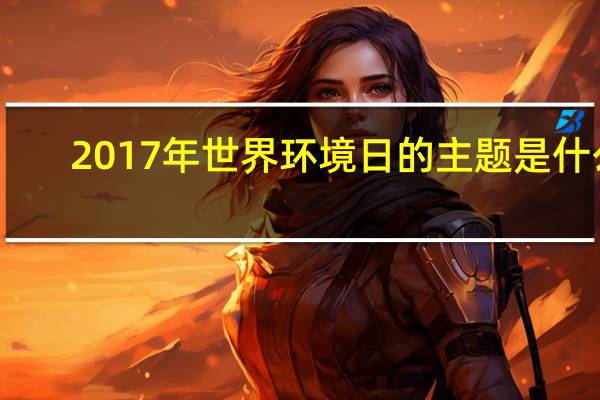 2017年世界环境日的主题是什么