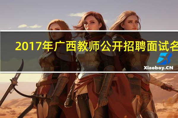 2017年广西教师公开招聘面试名单