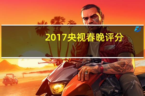 2017央视春晚评分（2017春晚评价）