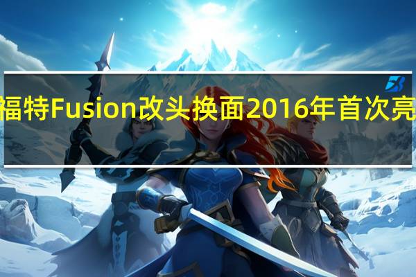 2017年福特Fusion改头换面2016年首次亮相底特律车展