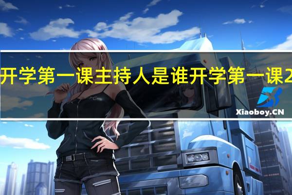 2017开学第一课主持人是谁 开学第一课2019完整版