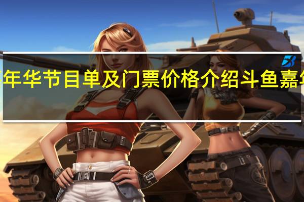 2017斗鱼嘉年华节目单及门票价格介绍 斗鱼嘉年华节主播名单大