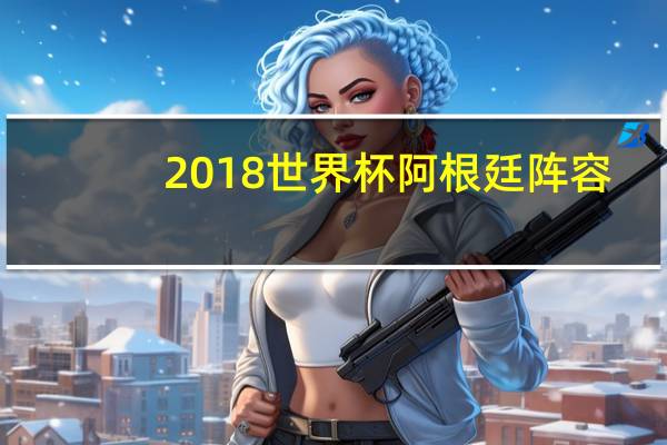 2018世界杯阿根廷阵容