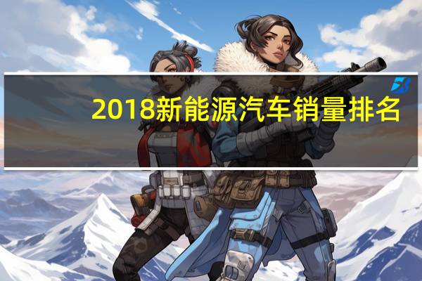 2018新能源汽车销量排名