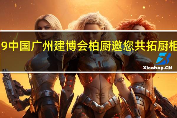 2019中国广州建博会 柏厨邀您共拓厨柜帝国版图