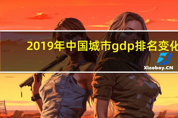2019年中国城市gdp排名变化（2019年中国城市gdp排名）