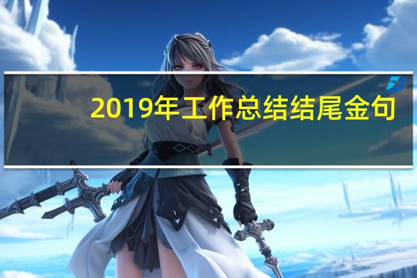 2019年工作总结结尾金句（2019年工作总结个人）