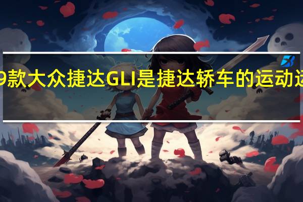 2019款大众捷达GLI是捷达轿车的运动 运动性更强
