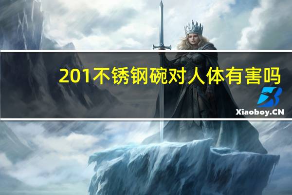 201不锈钢碗对人体有害吗