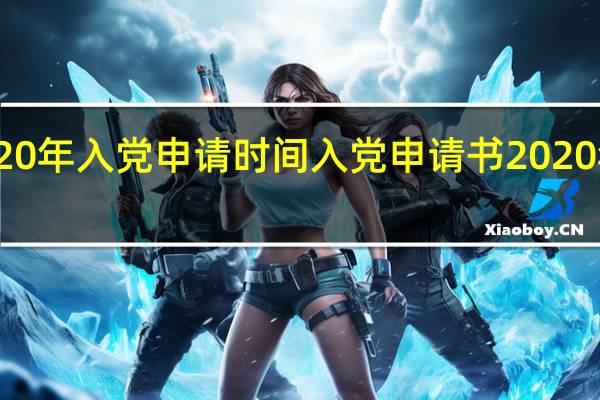 2020年入党申请时间 入党申请书2020年最新版