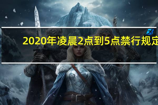 2020年凌晨2点到5点禁行规定（凌晨2点到5点禁行文件）