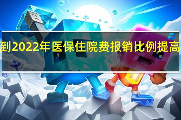 2020年到2022年医保住院费报销比例提高约五个百分点